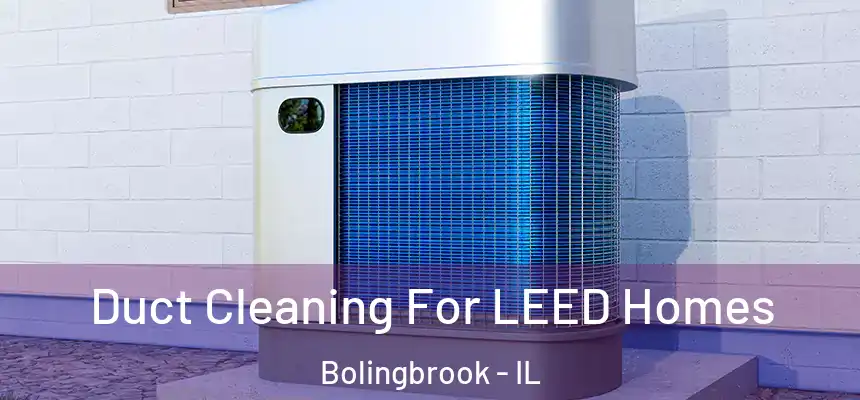  Duct Cleaning For LEED Homes Bolingbrook - IL